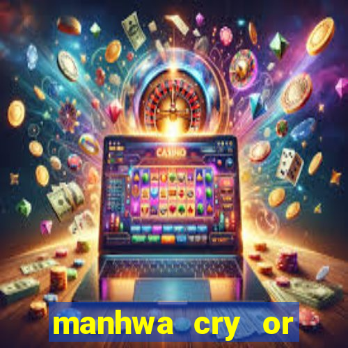 manhwa cry or better yet beg